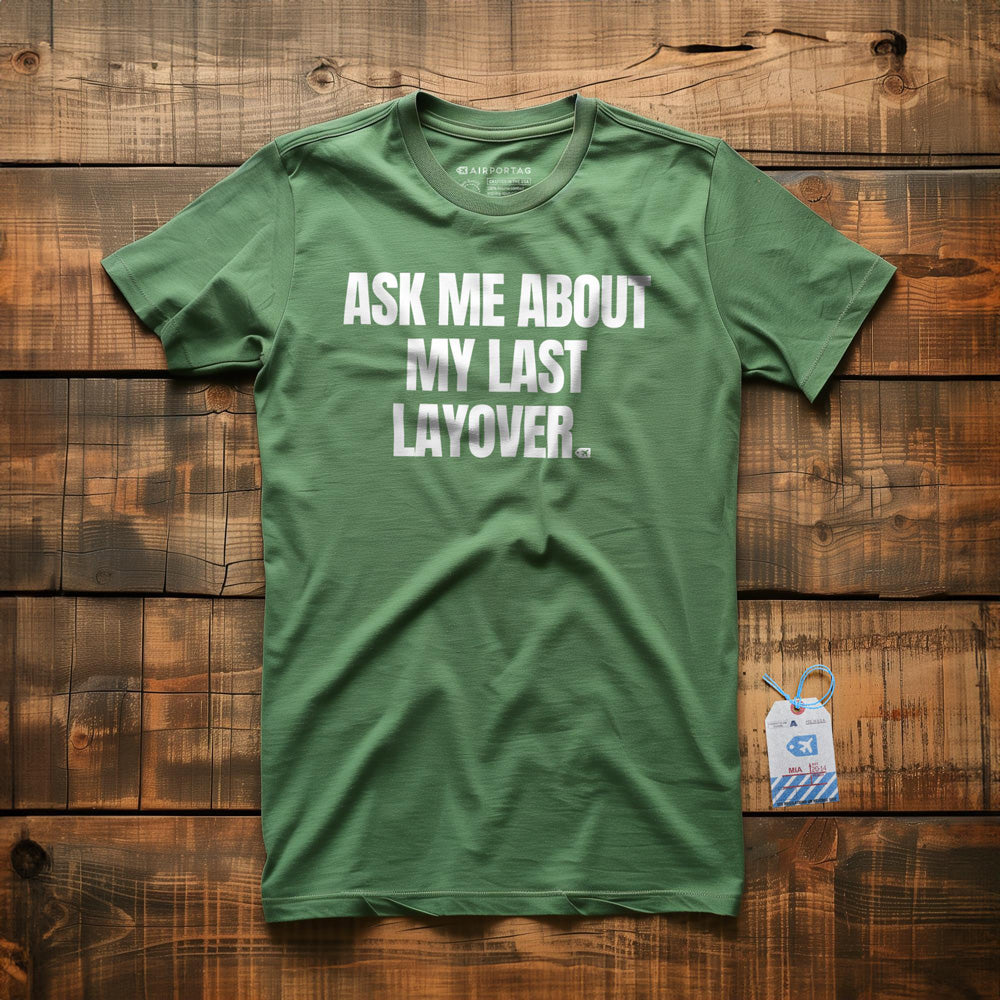 Ask Me About My Last Layover - T-Shirt - Green