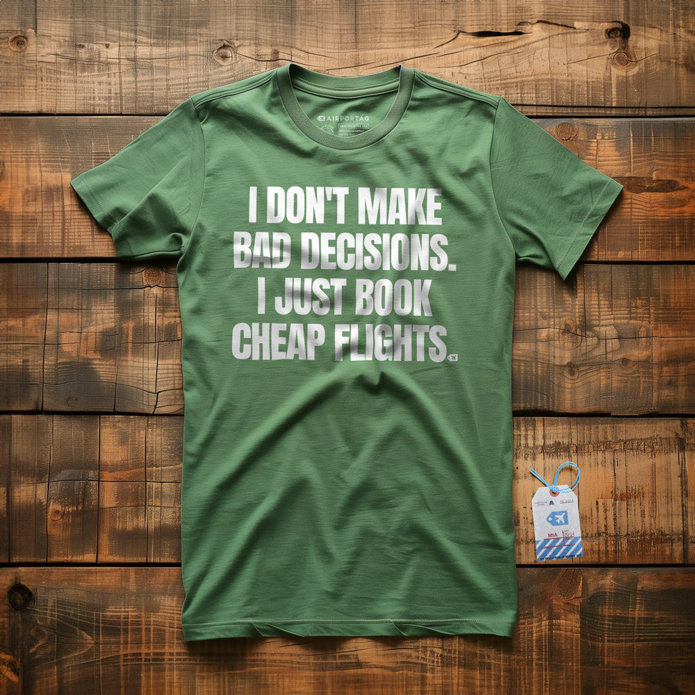 I Don't Make Bad Decisions. I Just Book Cheap Flights. - T-Shirt - Green