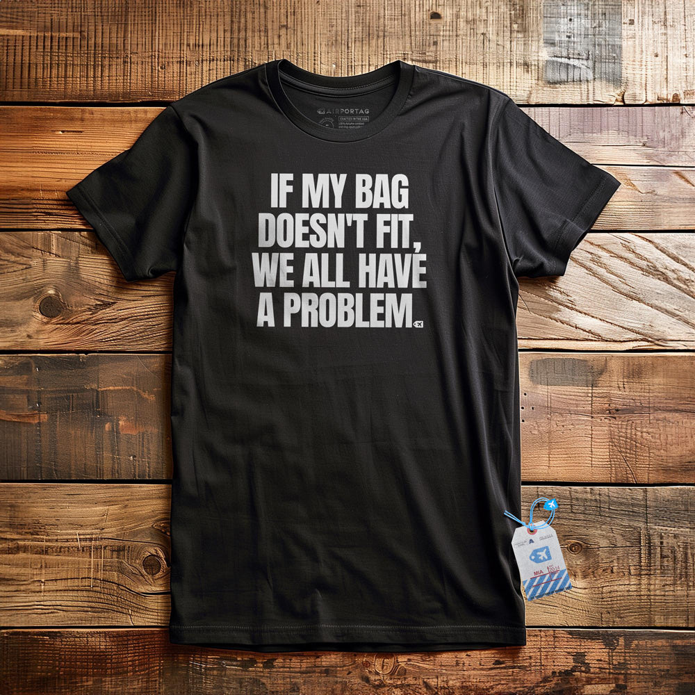 If My Bag Doesn't Fit, We All Have a Problem - T-Shirt - Black
