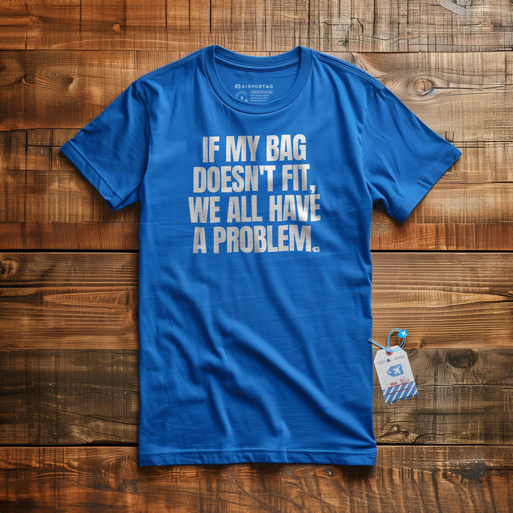 If My Bag Doesn't Fit, We All Have a Problem - T-Shirt - True Royal