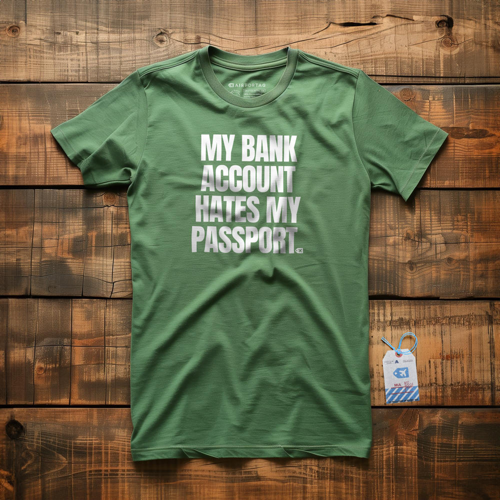 My Bank Account Hates My Passport - T-Shirt - Green