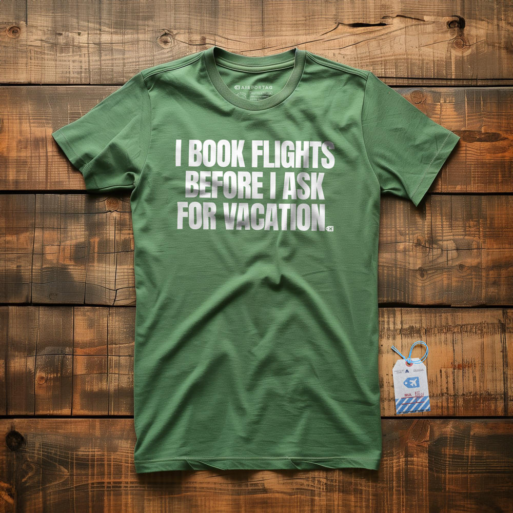I Book Flights Before I Ask for Vacation - T-Shirt - Green