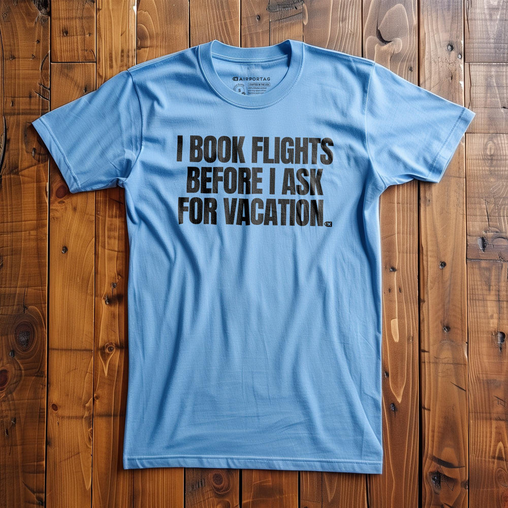 I Book Flights Before I Ask for Vacation - T-Shirt - Ocean Blue