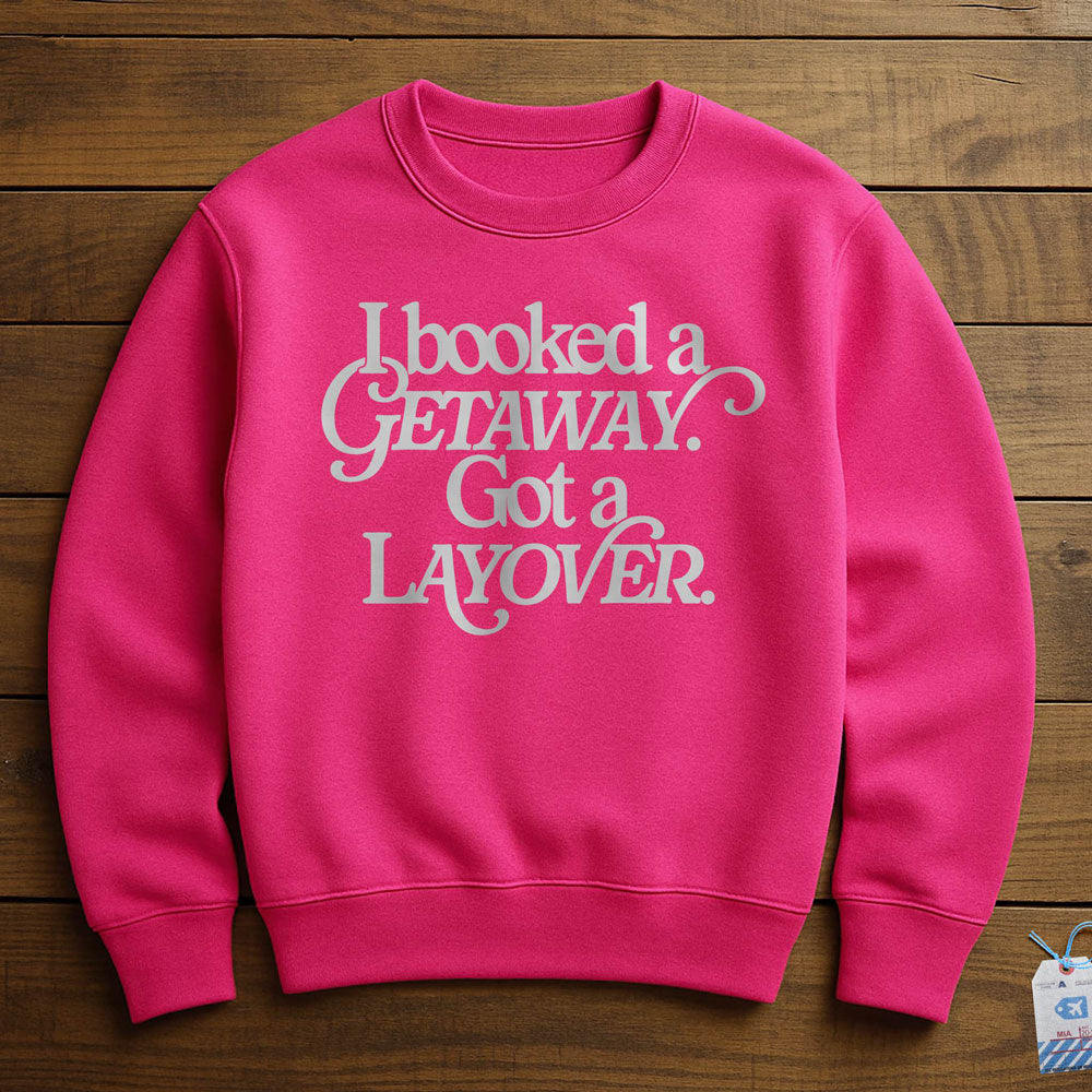 Booked Getaway. Got a Layover - Sweatshirt