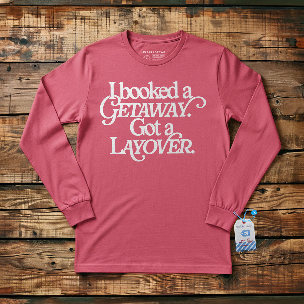 Booked Getaway. Got a Layover - Long Sleeve T-Shirt