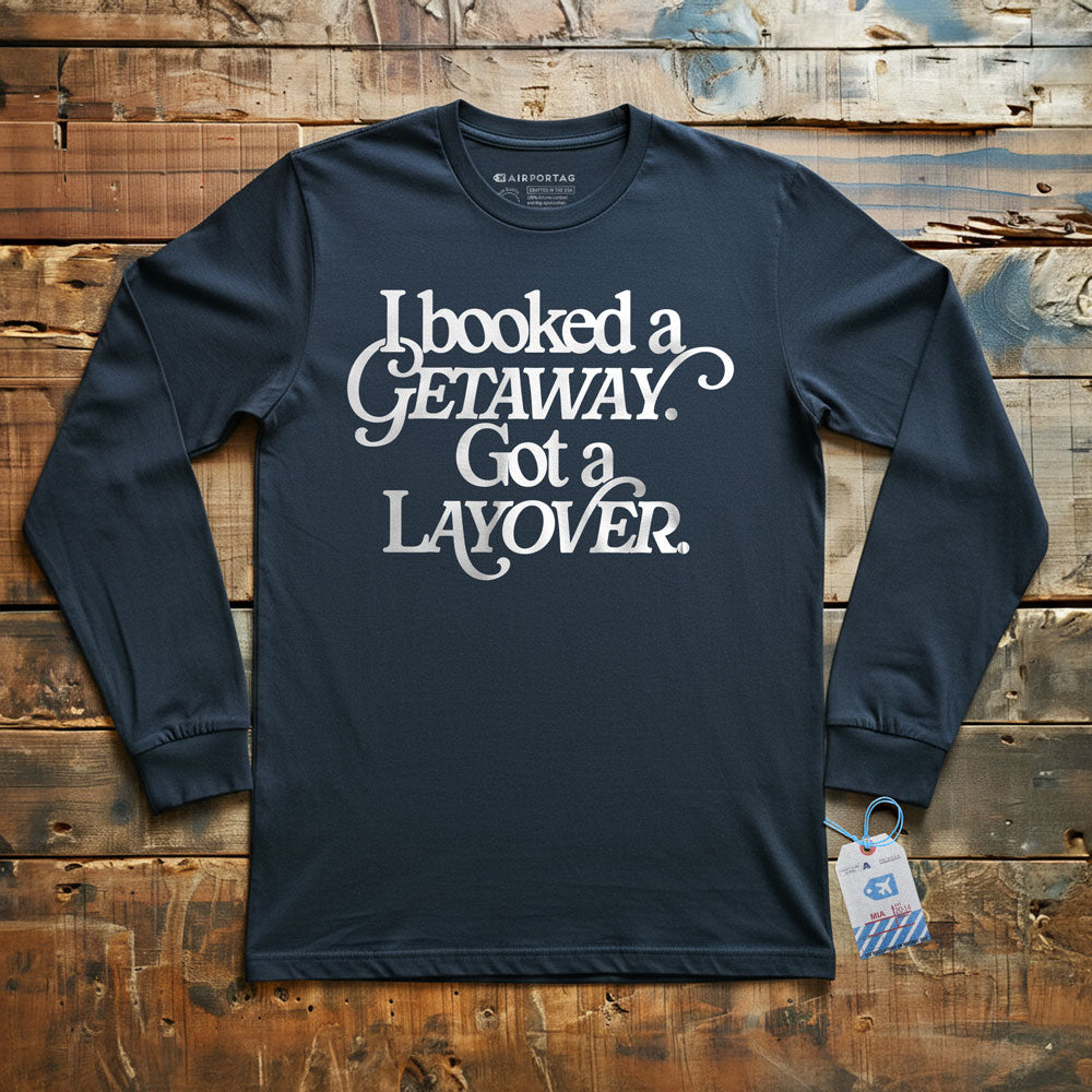Booked Getaway. Got a Layover - Long Sleeve T-Shirt
