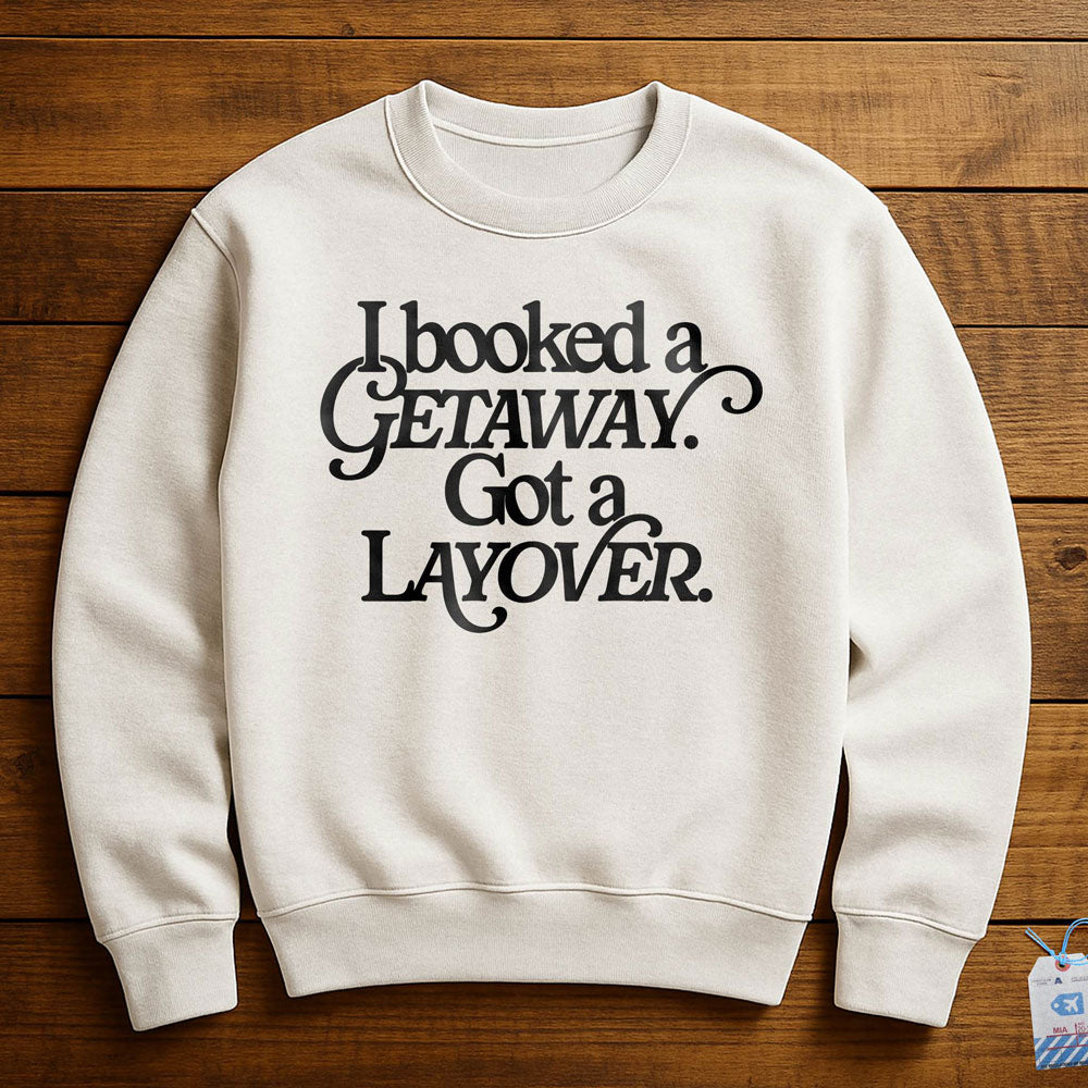 Booked Getaway. Got a Layover - Sweatshirt