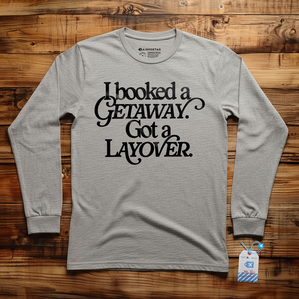 Booked Getaway. Got a Layover - Long Sleeve T-Shirt