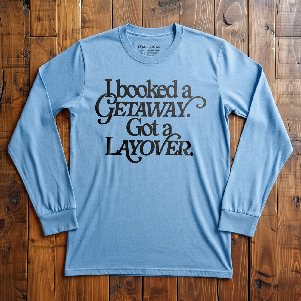 Booked Getaway. Got a Layover - Long Sleeve T-Shirt