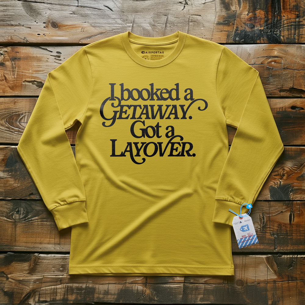 Booked Getaway. Got a Layover - Long Sleeve T-Shirt