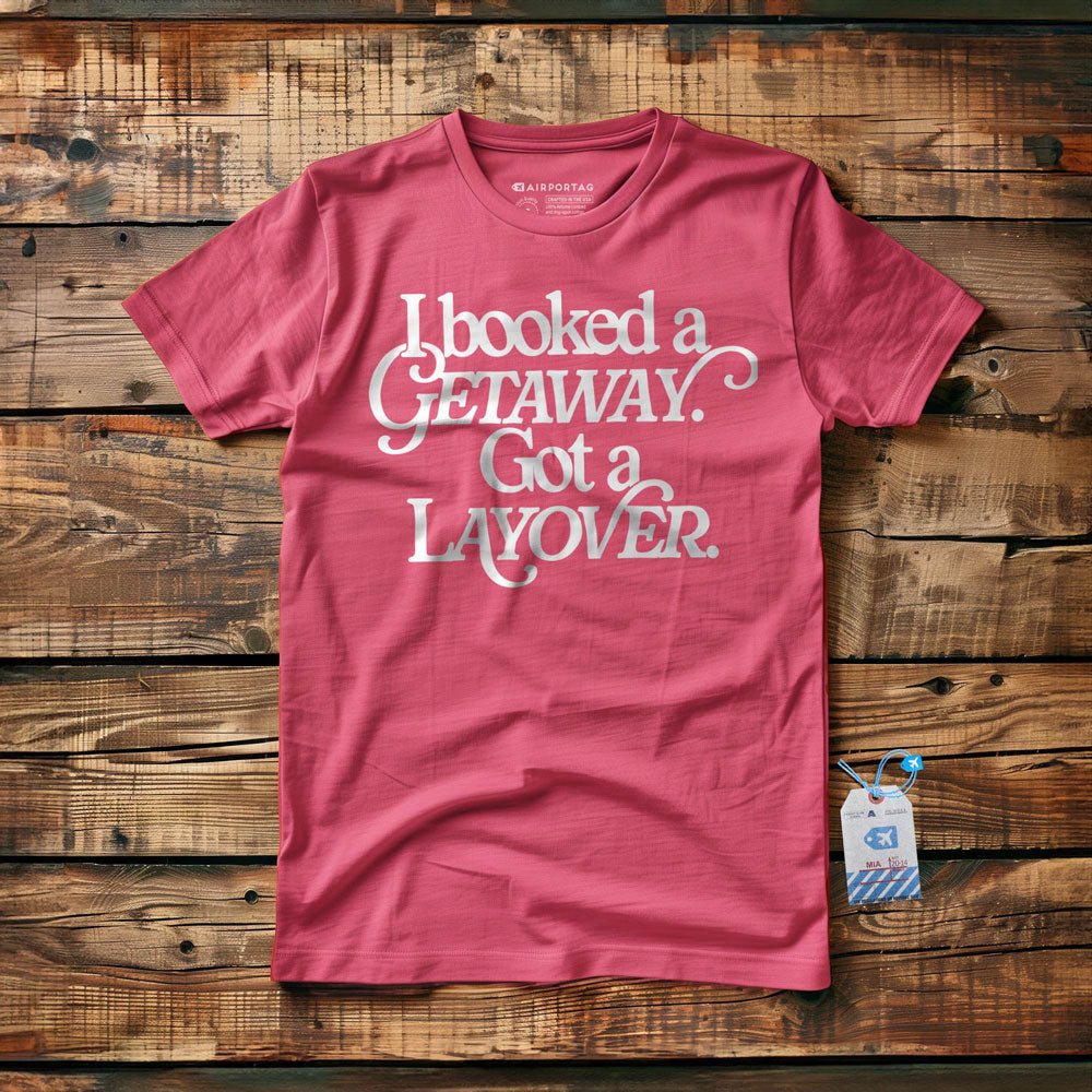 Booked Getaway. Got a Layover - T-Shirt