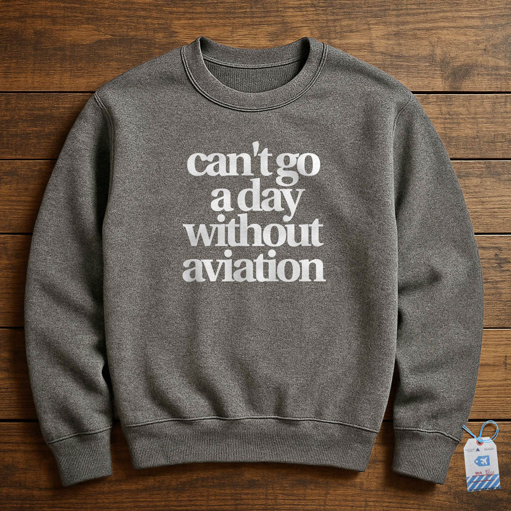 Can't Go A Day Without Aviation - Sweatshirt