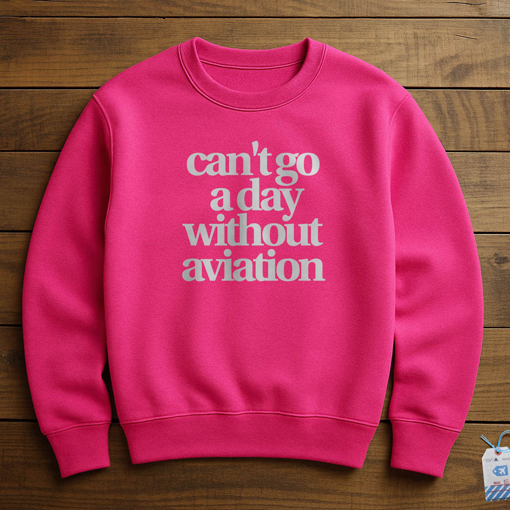 Can't Go A Day Without Aviation - Sweatshirt