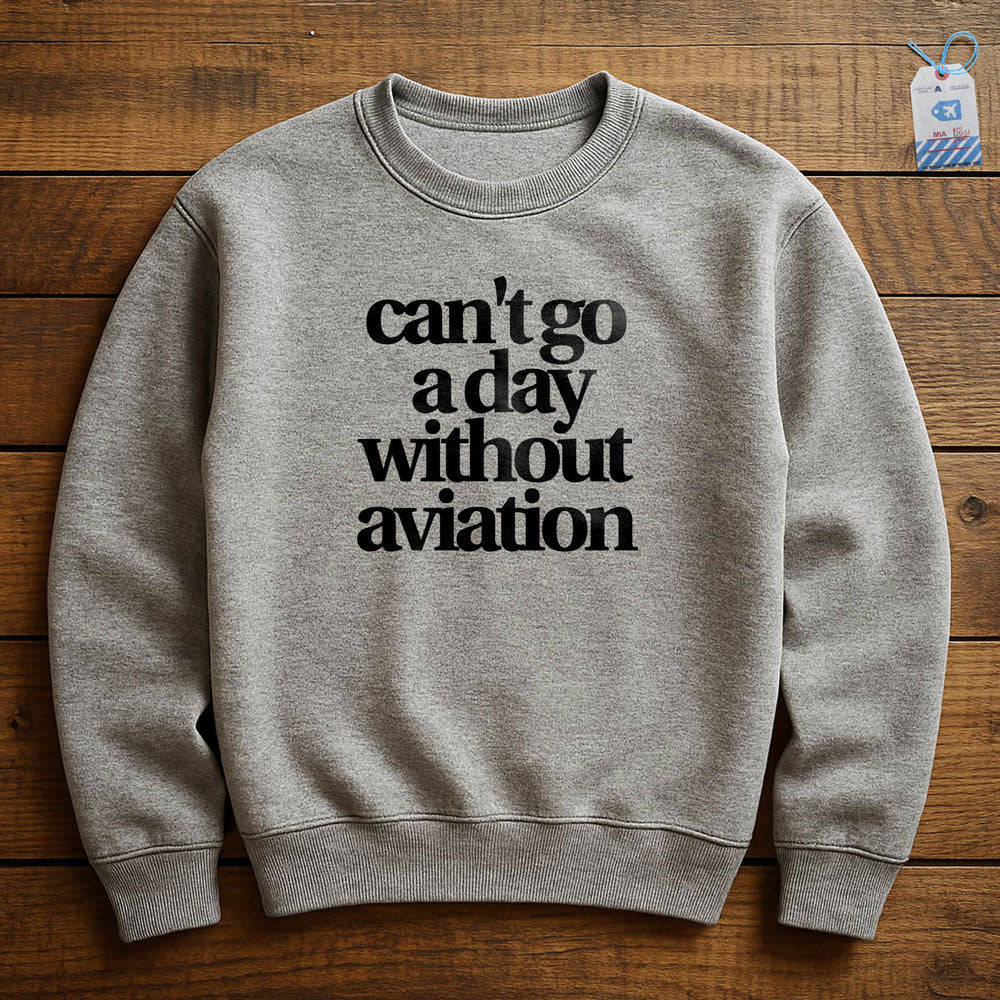 Can't Go A Day Without Aviation - Sweatshirt