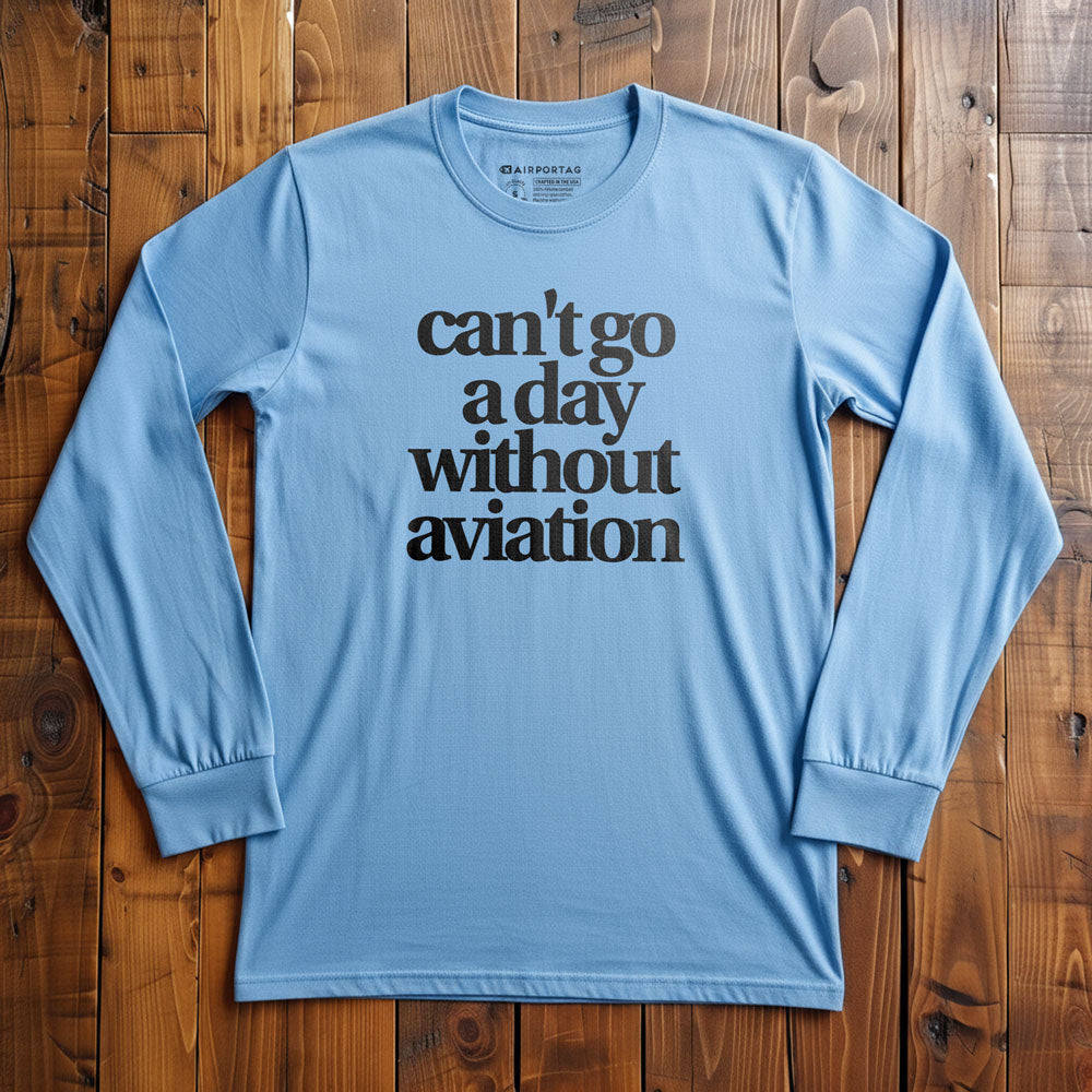 Can't Go A Day Without Aviation - Long Sleeve T-Shirt