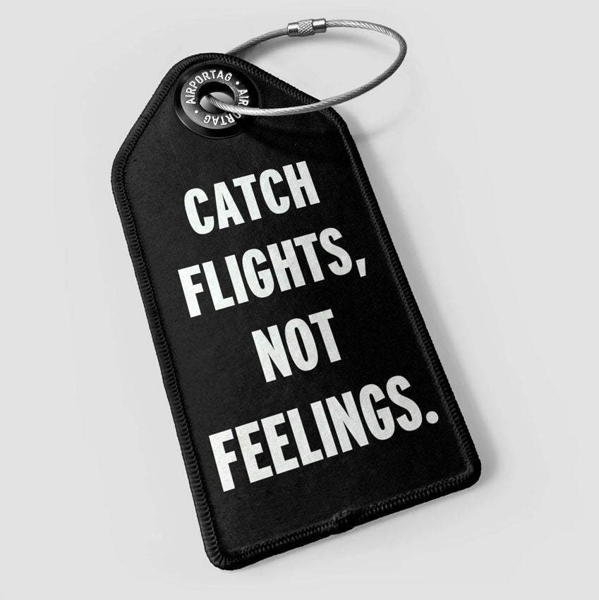 Catch Flights, Not Feelings- Luggage Tag