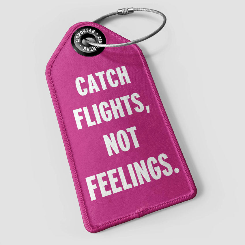 Catch Flights, Not Feelings- Luggage Tag