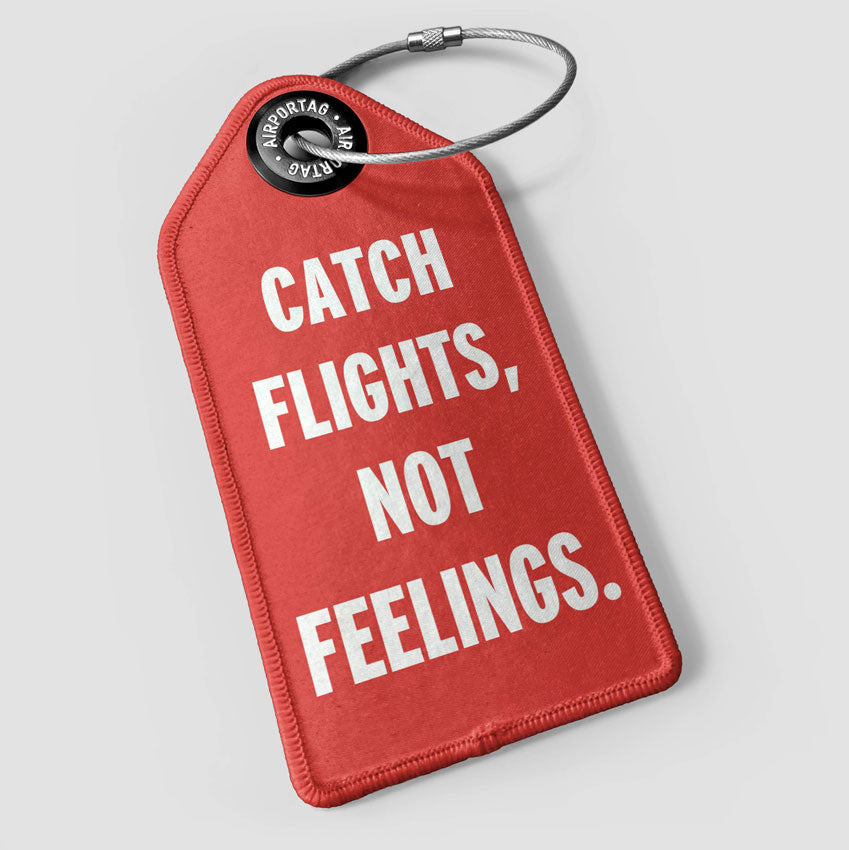Catch Flights, Not Feelings- Luggage Tag