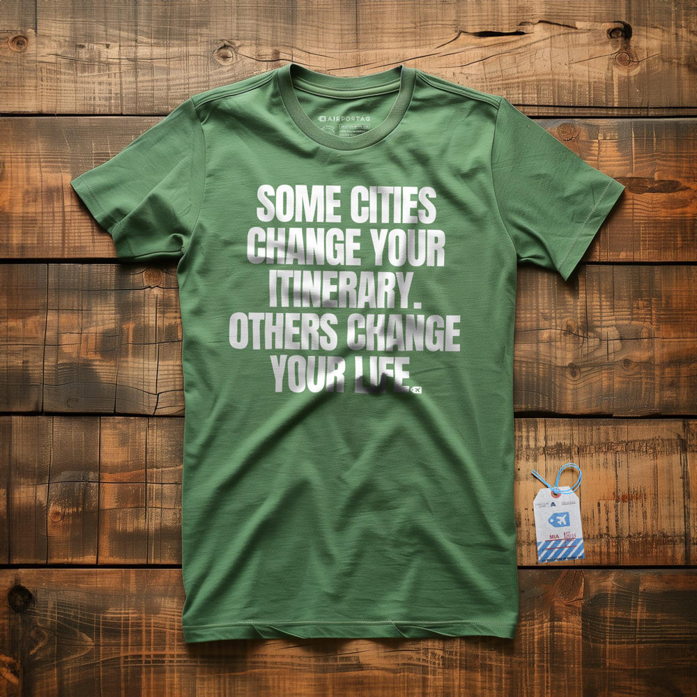 Some Cities Change Your Itinerary. Others Change Your Life. - T-Shirt - Green