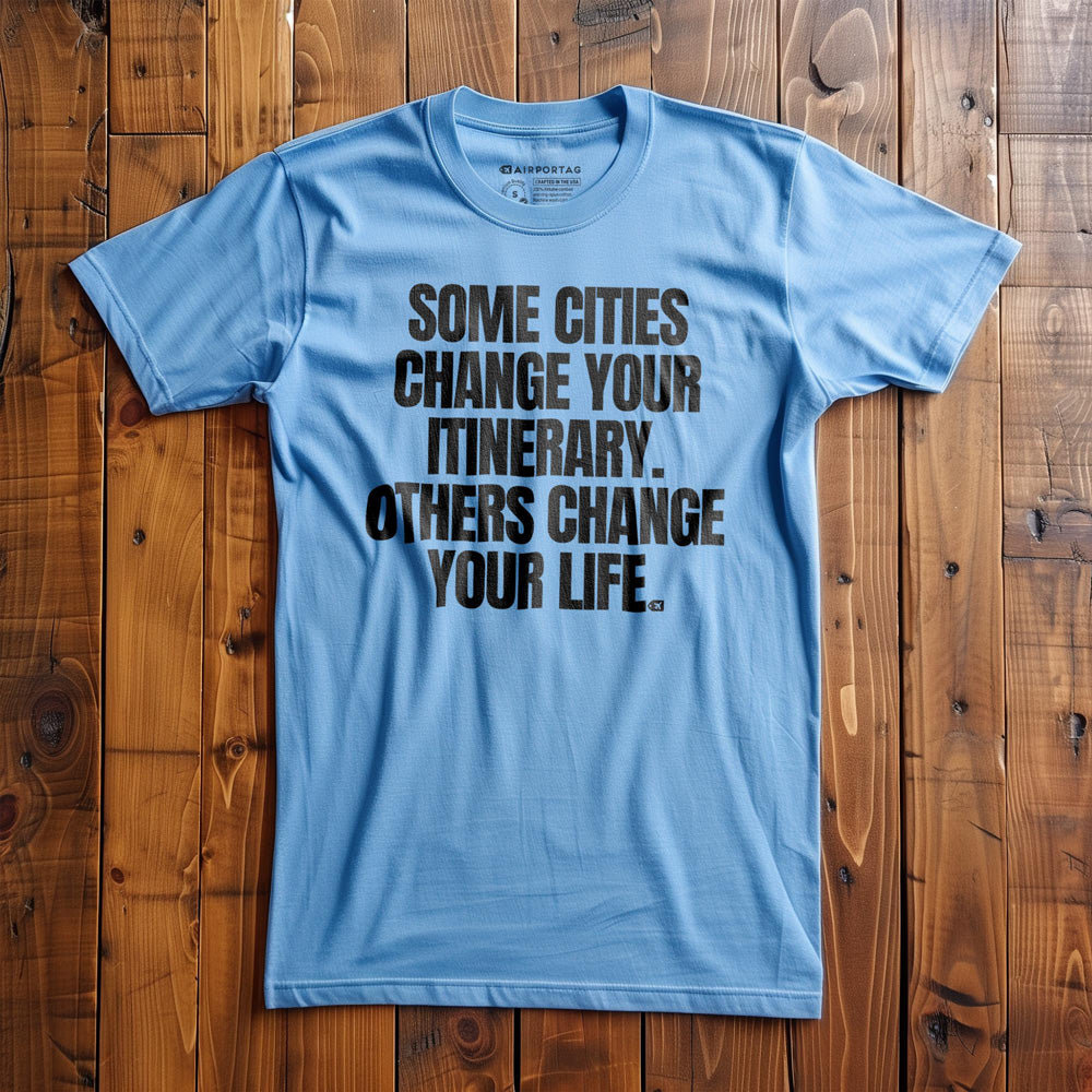Some Cities Change Your Itinerary. Others Change Your Life. - T-Shirt - Ocean Blue