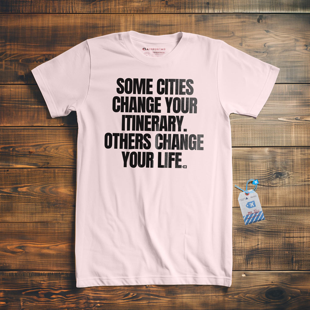 Some Cities Change Your Itinerary. Others Change Your Life. - T-Shirt - Light Pink