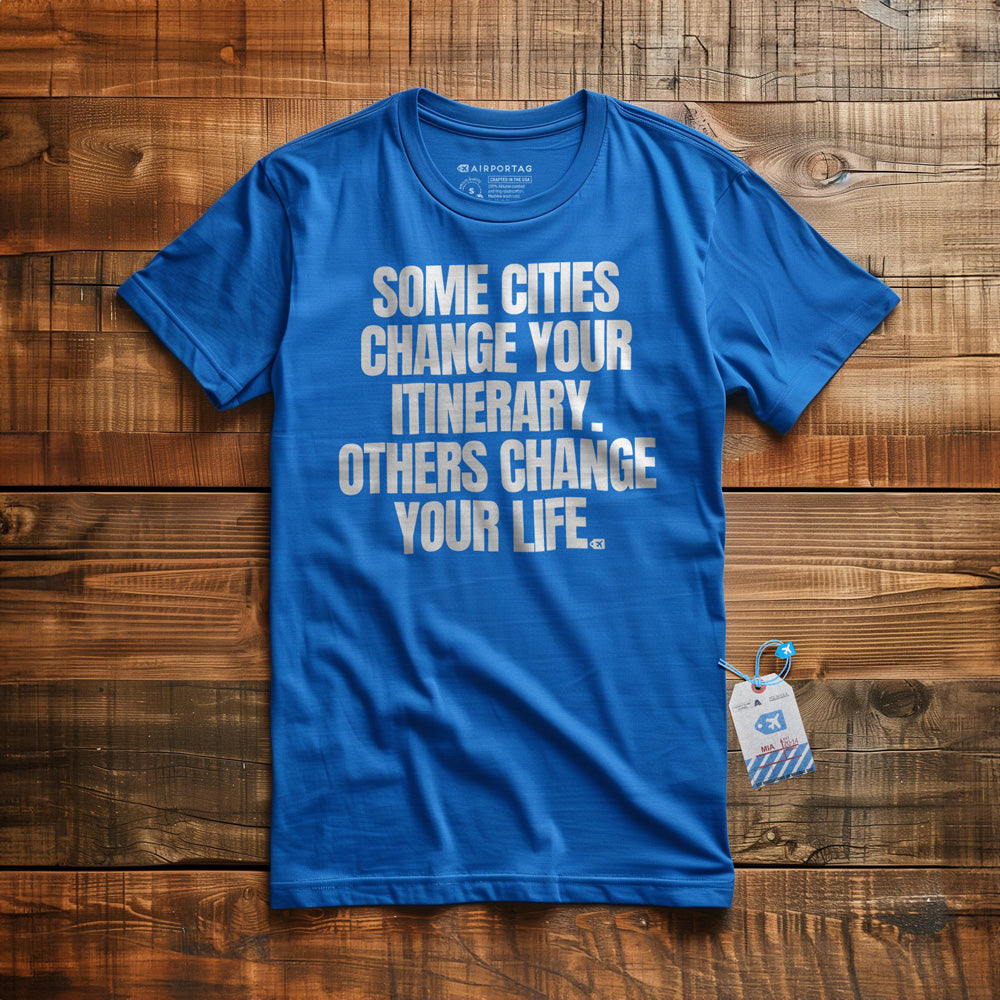 Some Cities Change Your Itinerary. Others Change Your Life. - T-Shirt - True Royal