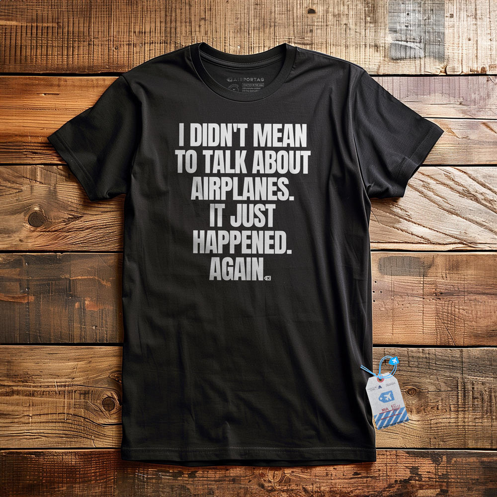 I Didn't Mean to Talk About Airplanes. It Just Happened. Again. - T-Shirt - Black