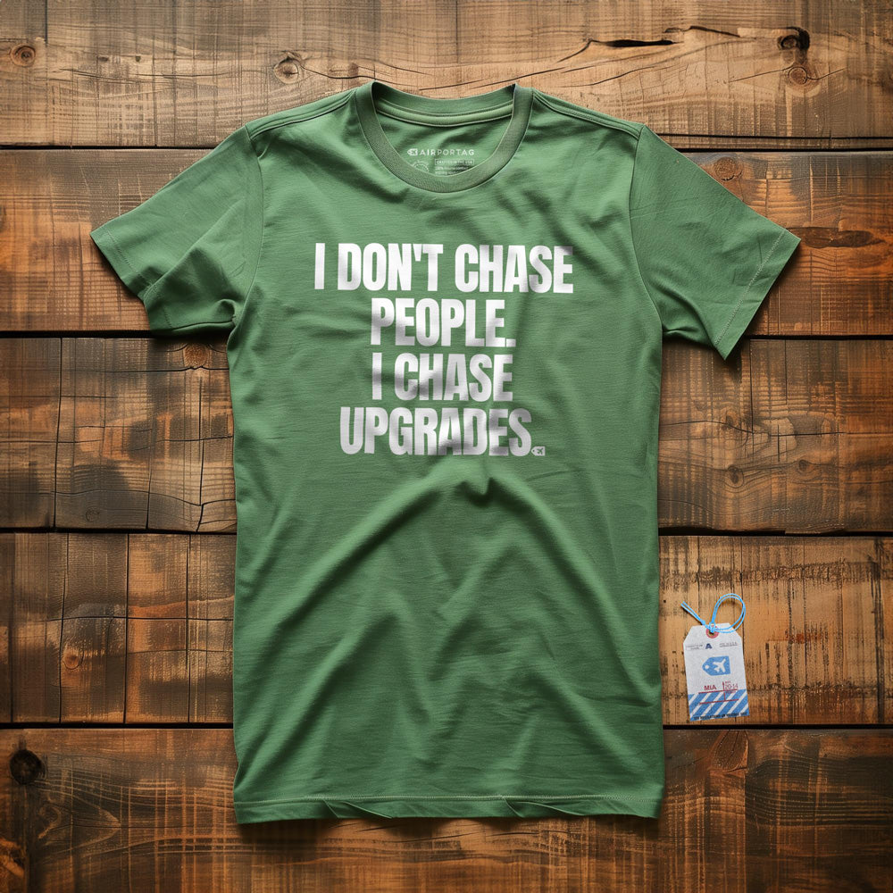 I Don't Chase People. I Chase Upgrades. - T-Shirt - Green