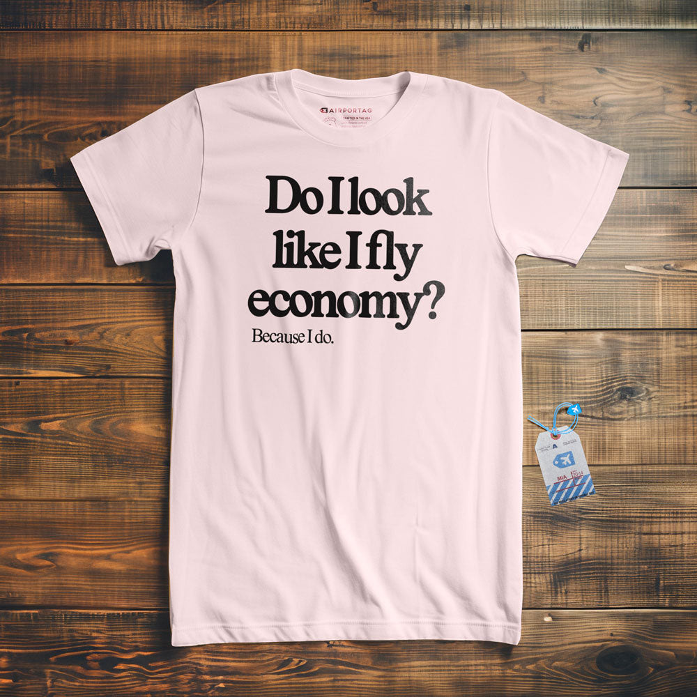 Do I Look Like I Fly Economy? Because I Do. - T-Shirt
