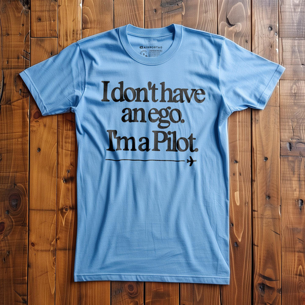 I Don't Have an Ego. I'm a Pilot. - T-Shirt