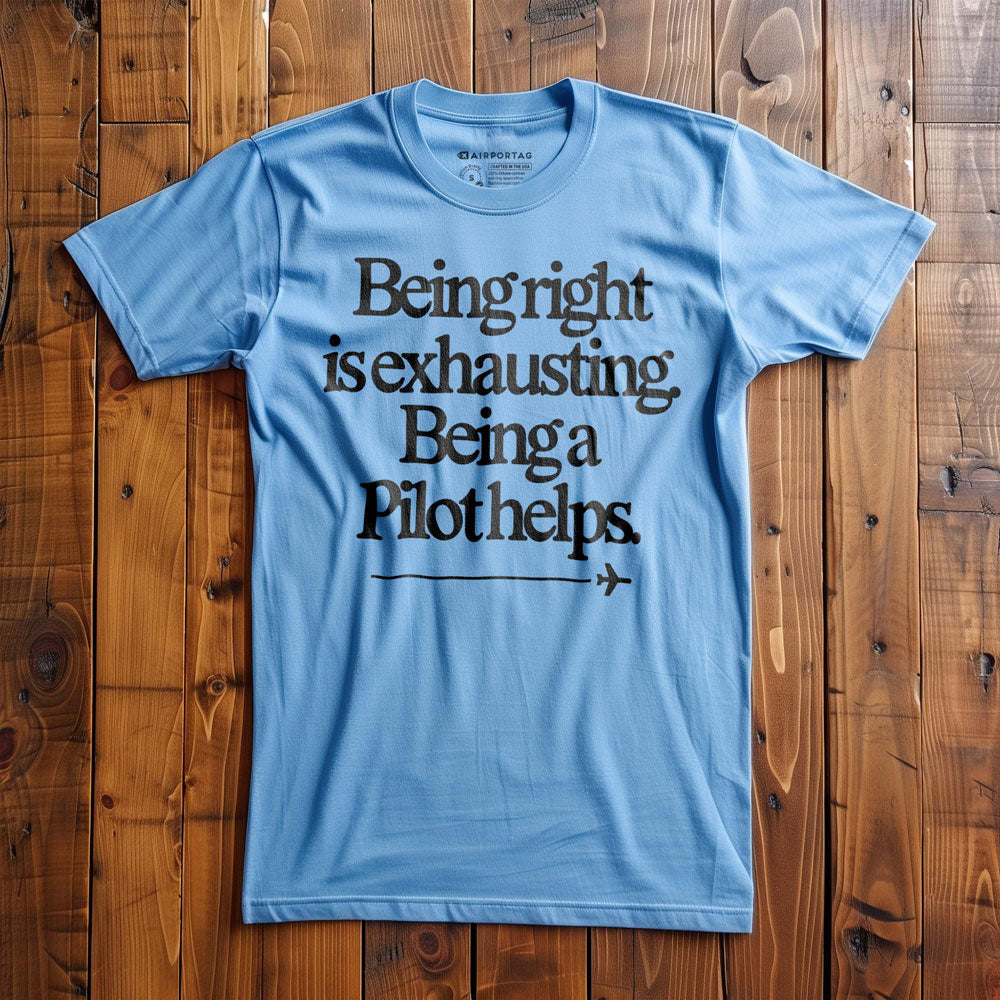 Being Right Is Exhausting. Being a Pilot Helps. - T-Shirt