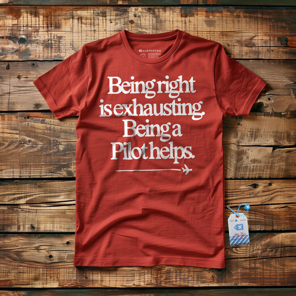 Being Right Is Exhausting. Being a Pilot Helps. - T-Shirt