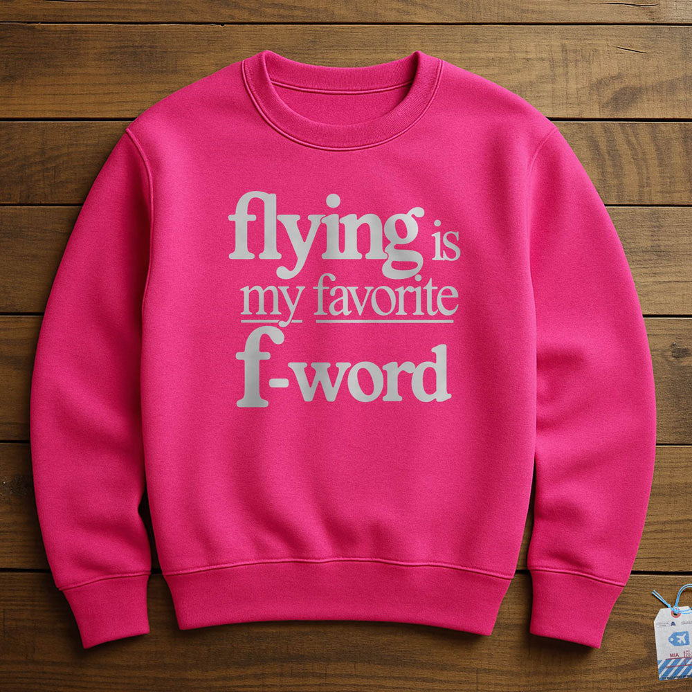 Flying Is My Favorite F-Word - Sweatshirt