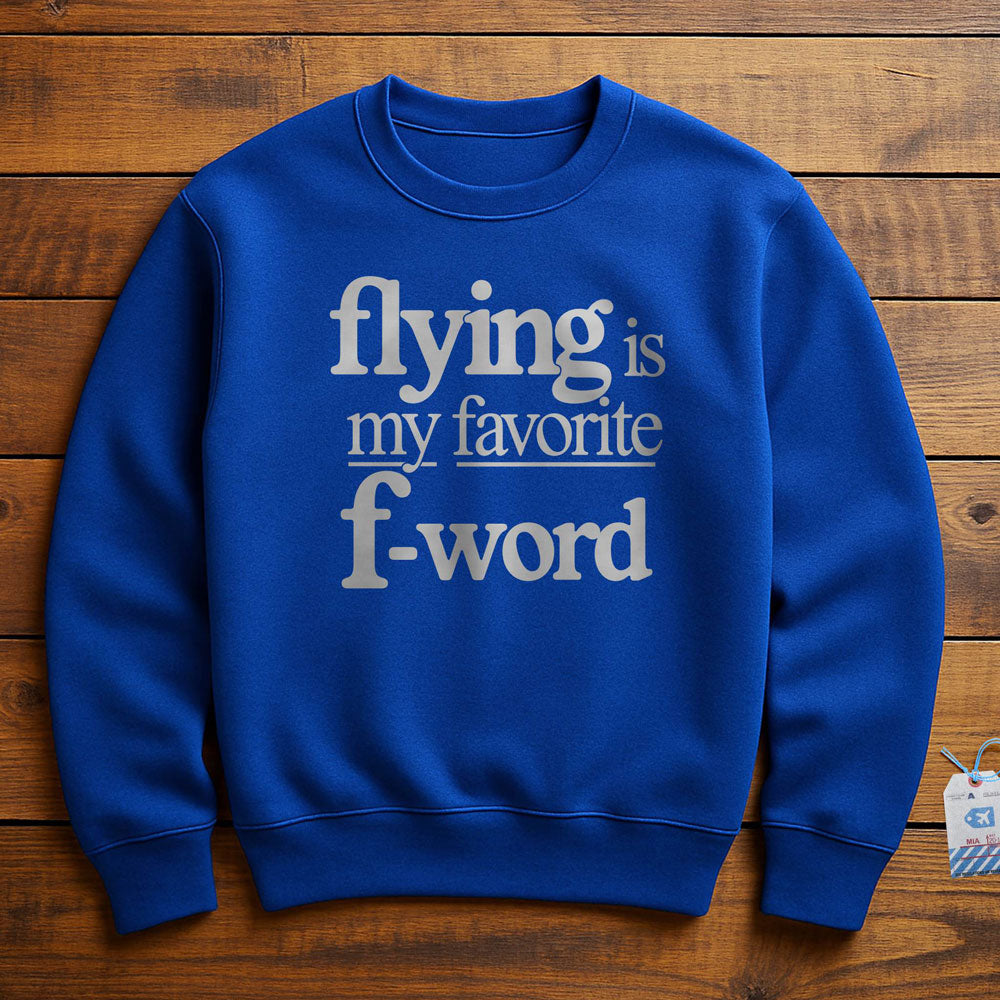 Flying Is My Favorite F-Word - Sweatshirt