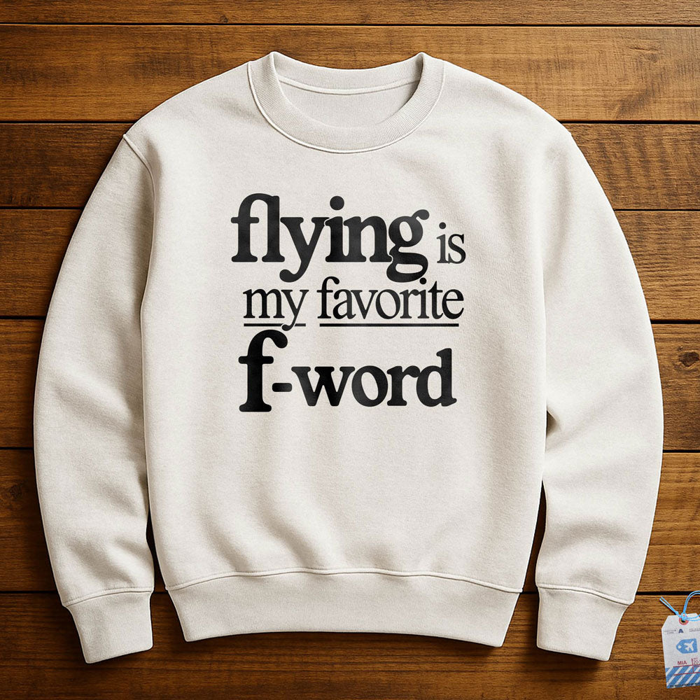 Flying Is My Favorite F-Word - Sweatshirt