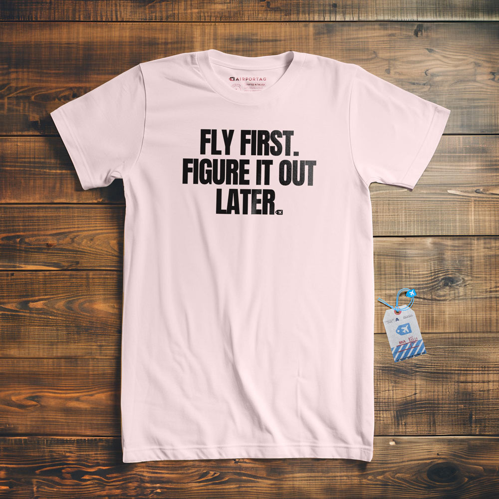 Fly First. Figure It Out Later. - T-Shirt - Light Pink