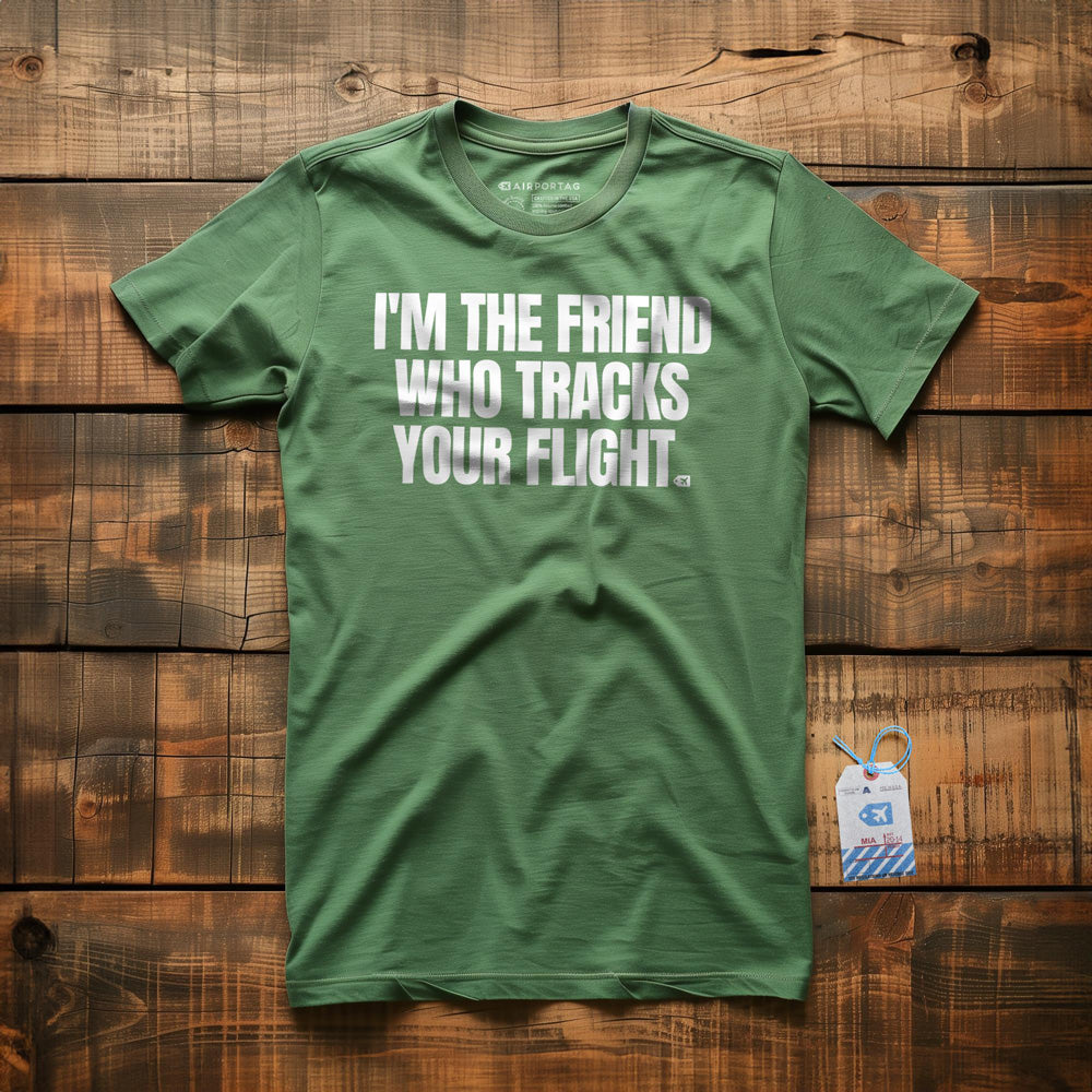 I'm the Friend Who Tracks Your Flight - T-Shirt - Green