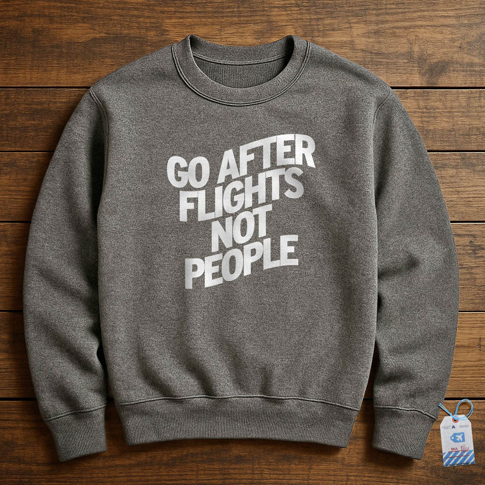 Go After Flights Not People - Sweatshirt