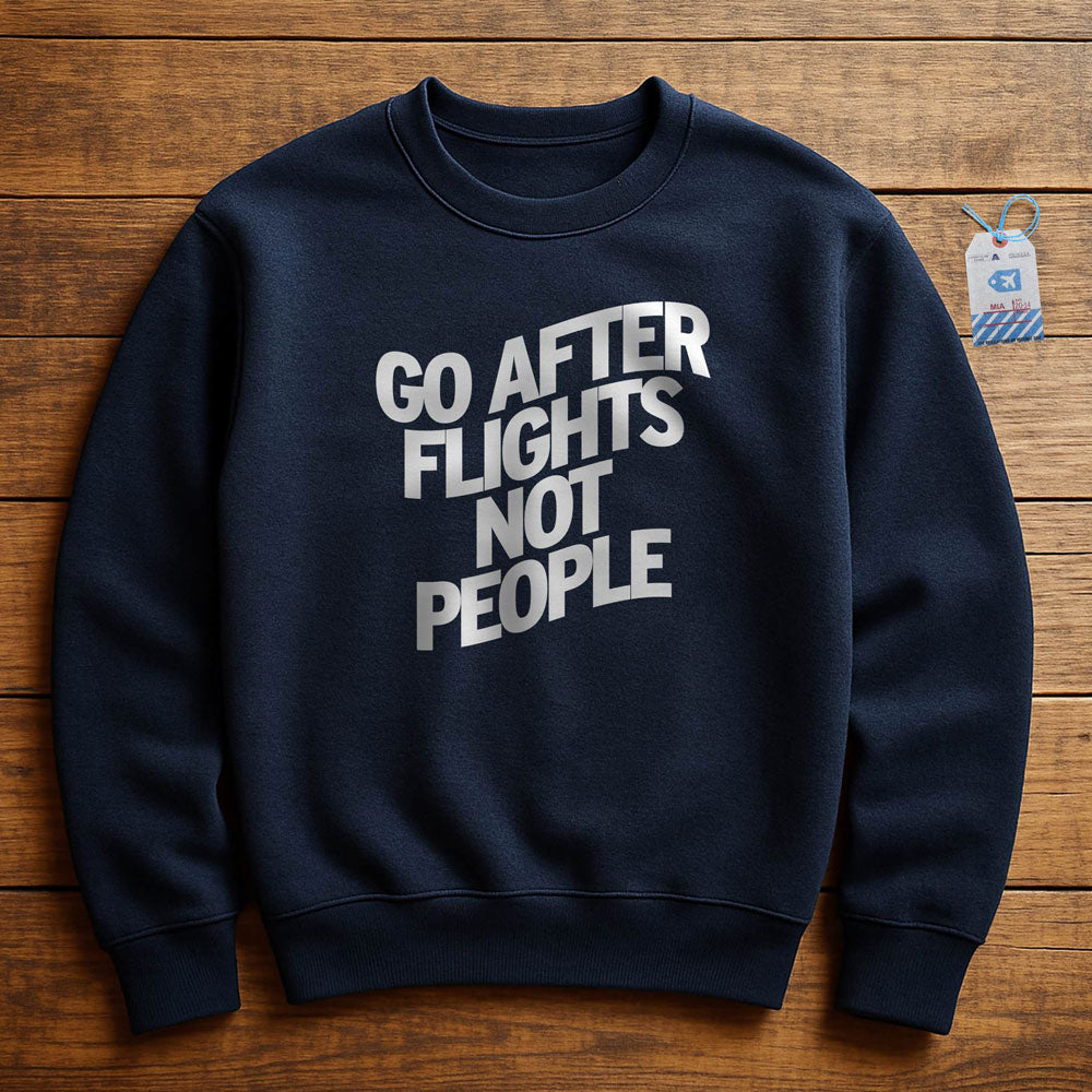 Go After Flights Not People - Sweatshirt