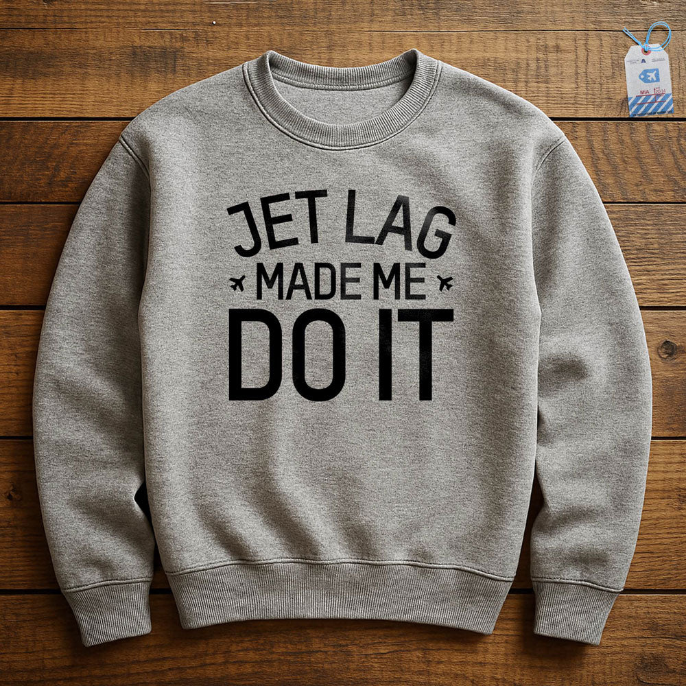 Jet Lag Made Me Do It - Sweatshirt