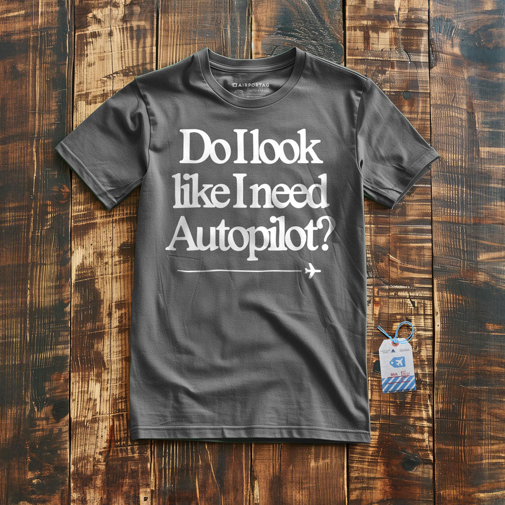 Do I Look Like I Need Autopilot? - T-Shirt