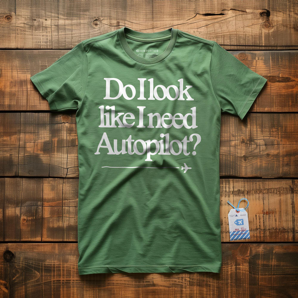 Do I Look Like I Need Autopilot? - T-Shirt
