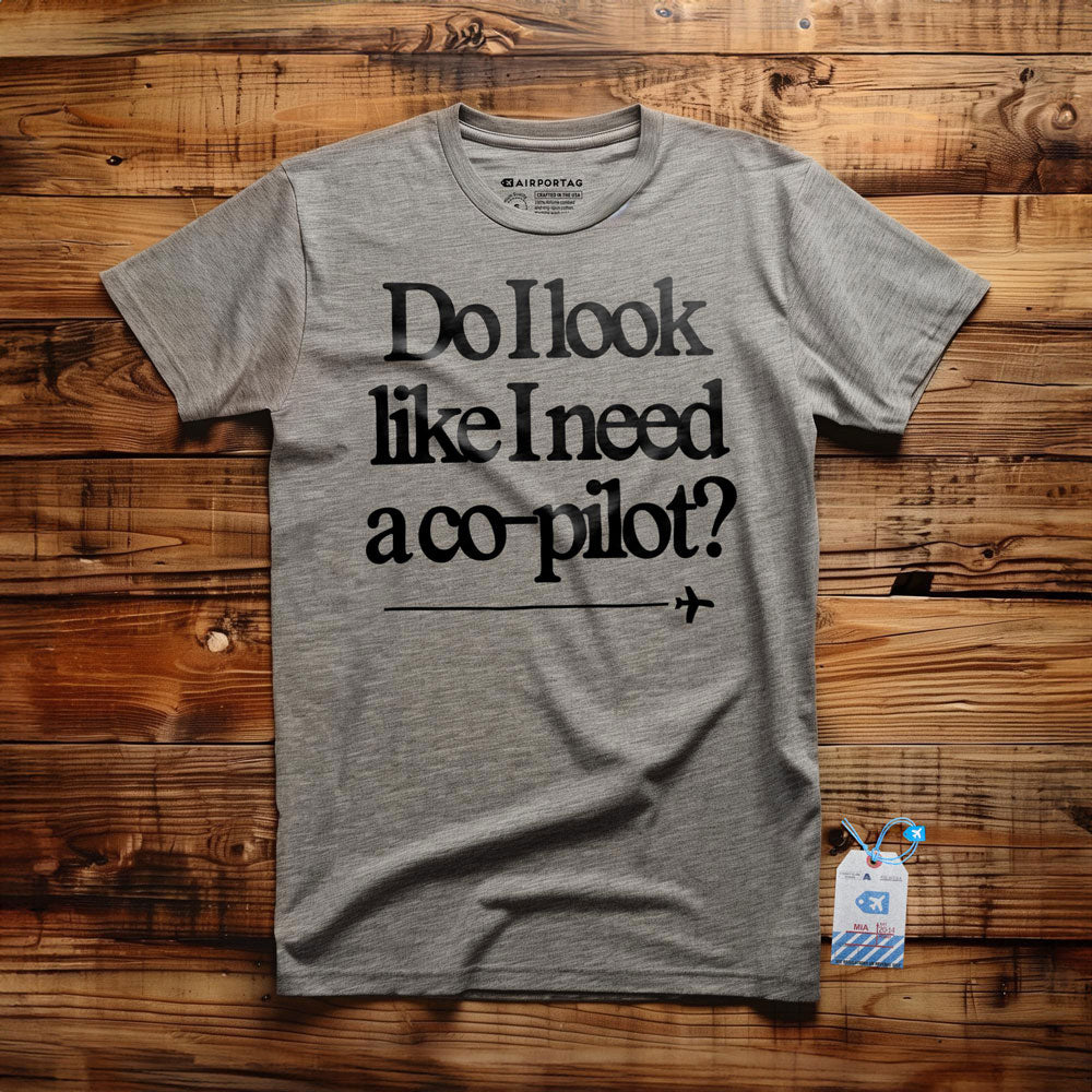 Do I Look Like I Need a Co-Pilot? - T-Shirt