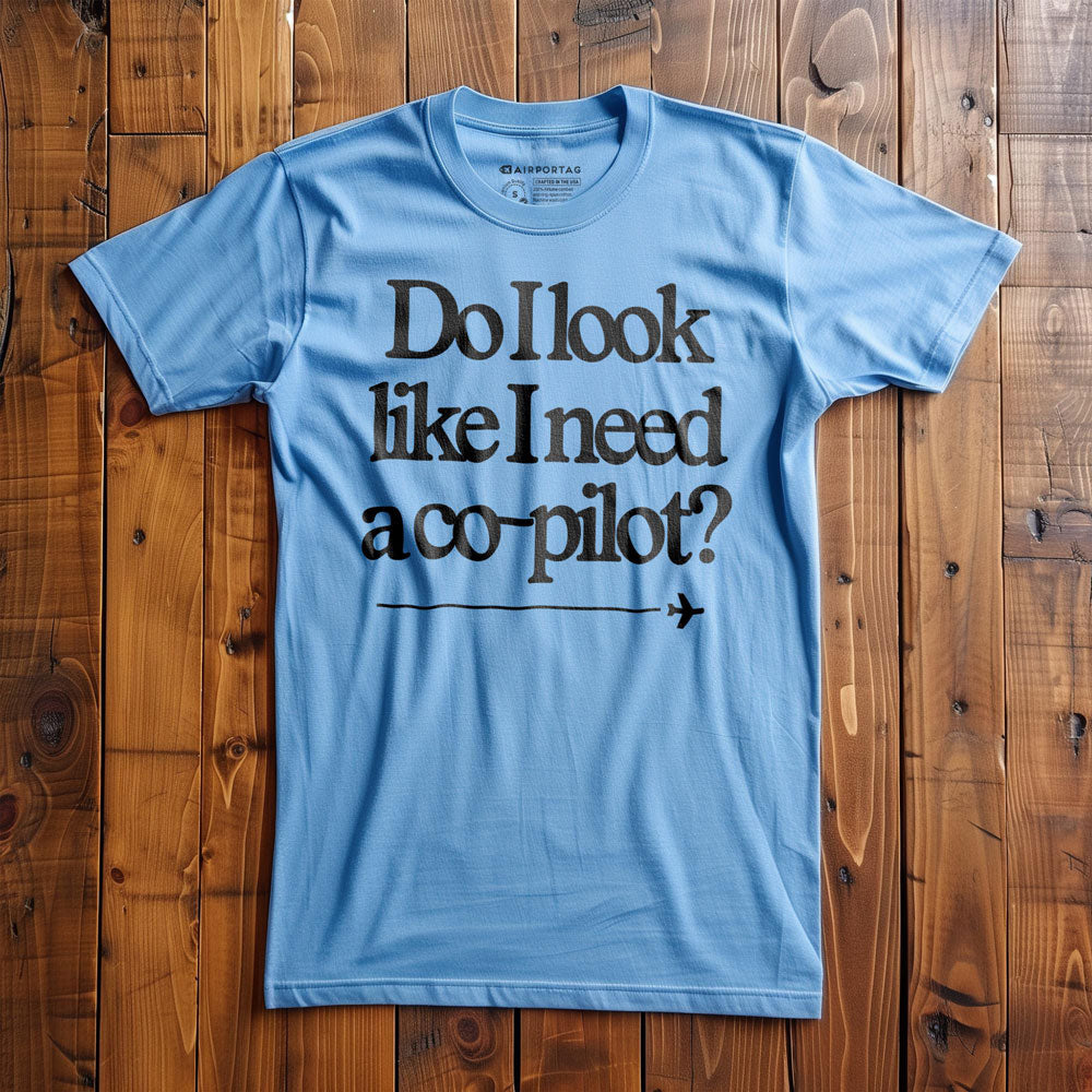 Do I Look Like I Need a Co-Pilot? - T-Shirt