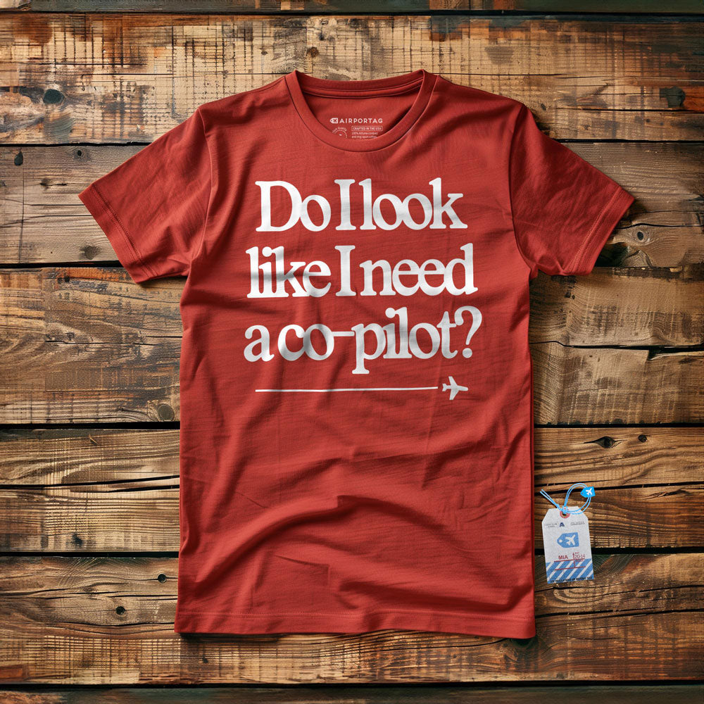 Do I Look Like I Need a Co-Pilot? - T-Shirt