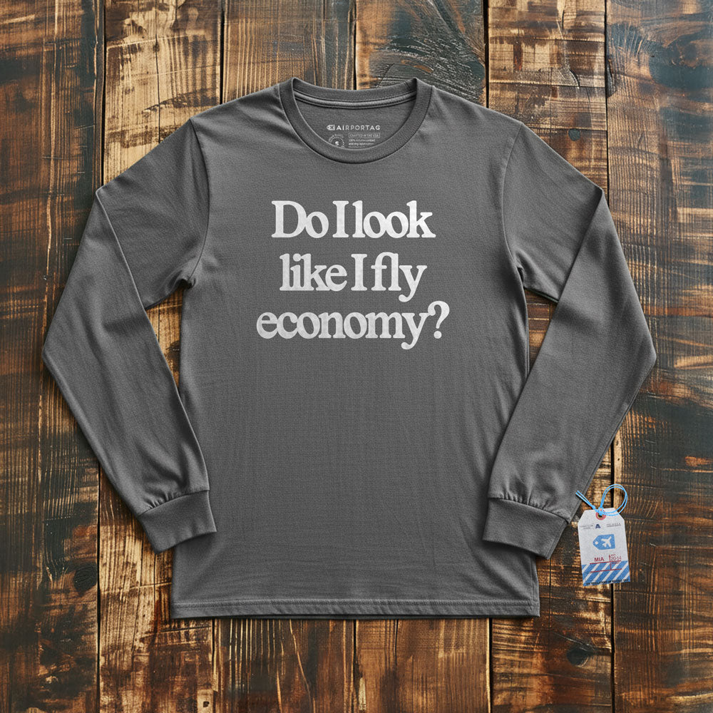 Do I Look Like I Fly Economy? - Long Sleeve T-Shirt