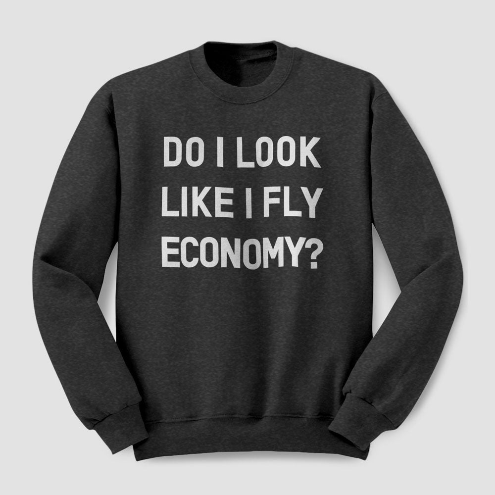 Do I Look Like I Fly Economy? - Sweatshirt