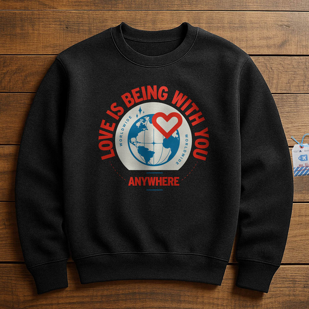 Love Is Being With You Anywhere - Sweatshirt