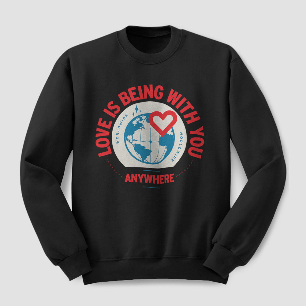 Love Is Being With You Anywhere - Sweatshirt