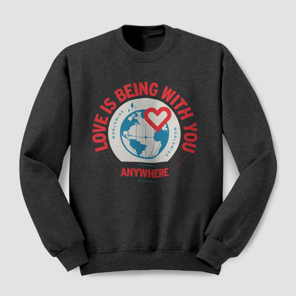 Love Is Being With You Anywhere - Sweatshirt